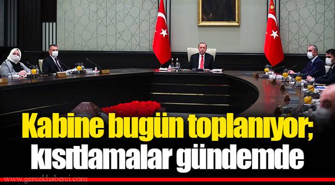 Kabine bugün toplanıyor; kısıtlamalar gündemde