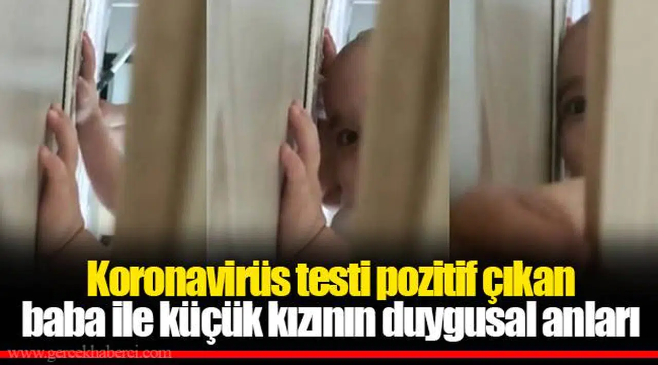 Koronavirüs testi pozitif çıkan baba ile küçük kızının duygusal anları