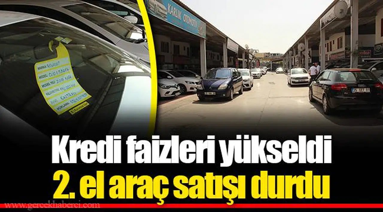Kredi faizleri yükseldi 2. el araç satışı durdu