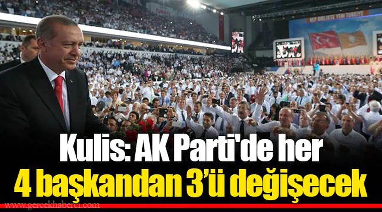 Kulis: AK Parti'de her 4 başkandan 3’ü değişecek