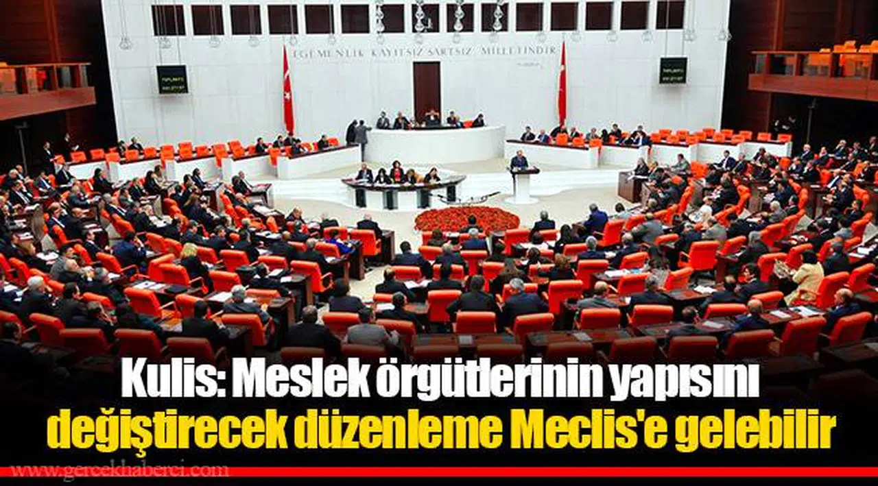 Kulis: Meslek örgütlerinin yapısını değiştirecek düzenleme Meclis'e gelebilir