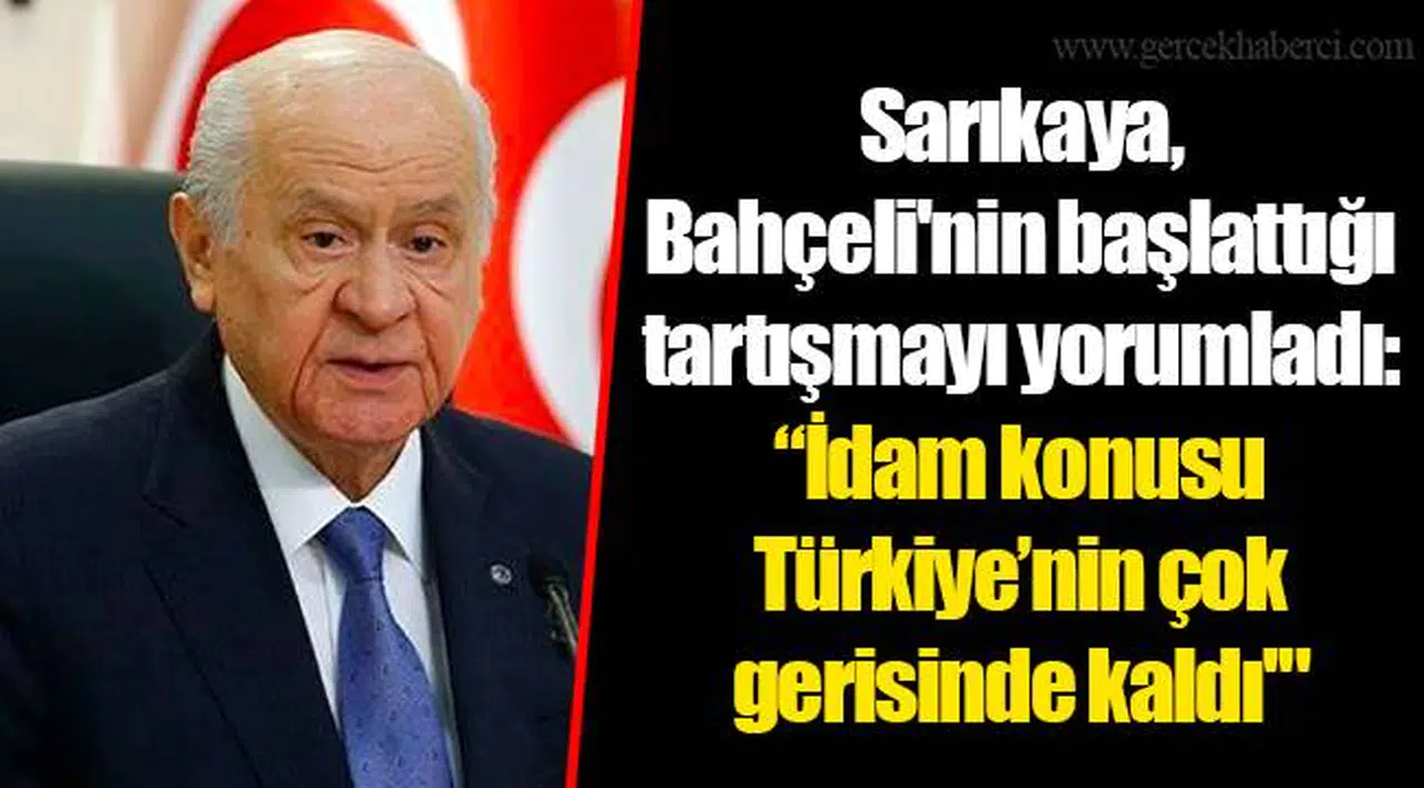 Sarıkaya, Bahçeli'nin başlattığı tartışmayı yorumladı: "İdam konusu Türkiye’nin çok gerisinde kaldı'"