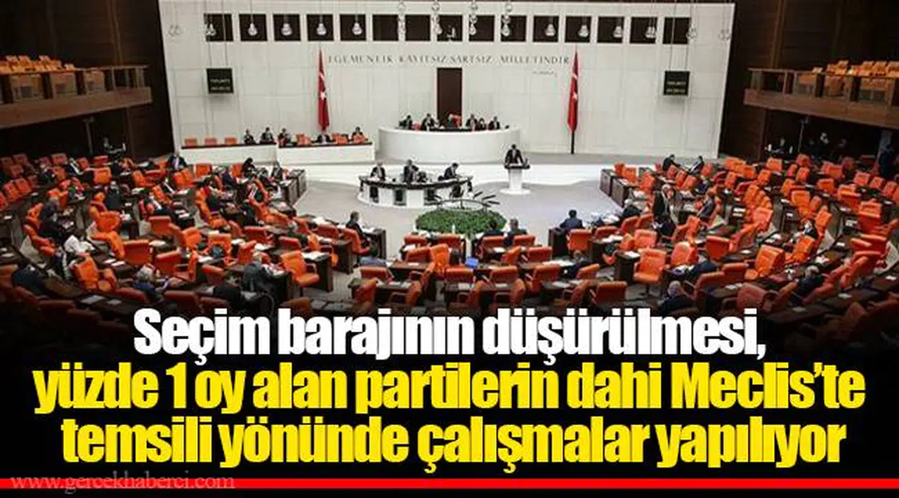 Seçim barajının düşürülmesi, yüzde 1 oy alan partilerin dahi Meclis’te temsili yönünde çalışmalar yapılıyor