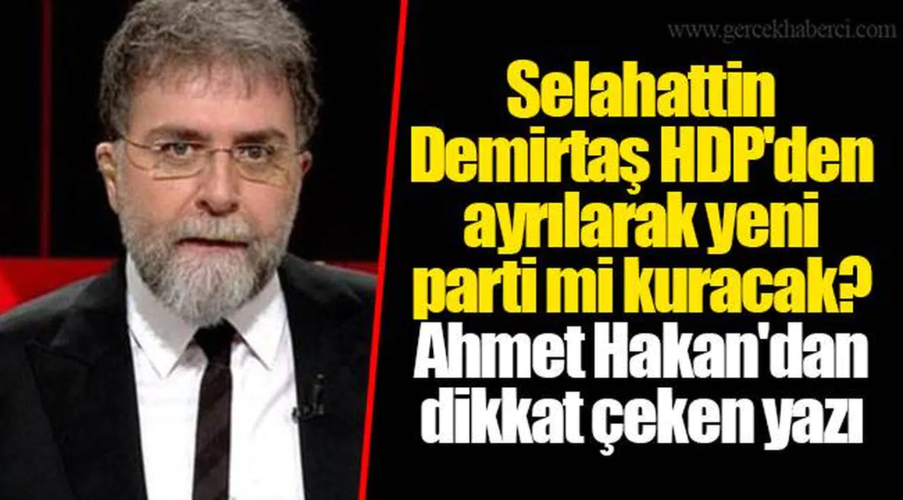Selahattin Demirtaş HDP'den ayrılarak yeni parti mi kuracak? Ahmet Hakan'dan dikkat çeken yazı