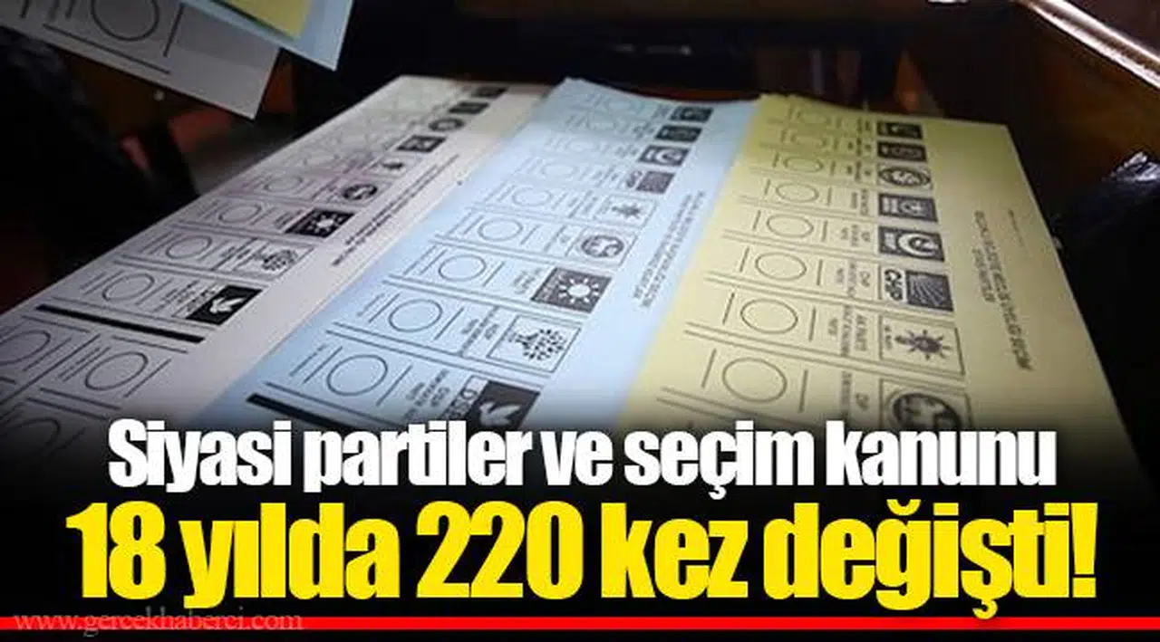Siyasi partiler ve seçim kanunu 18 yılda 220 kez değişti!