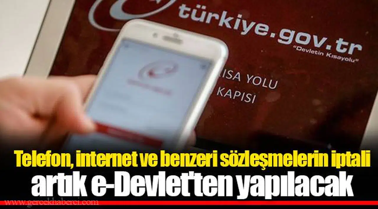 Telefon, internet ve benzeri sözleşmelerin iptali artık e-Devlet'ten yapılacak