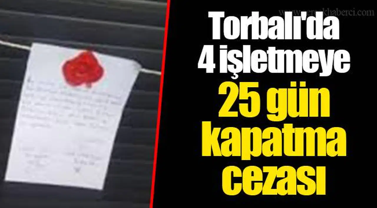 Torbalı'da 4 işletmeye 25 gün kapatma cezası