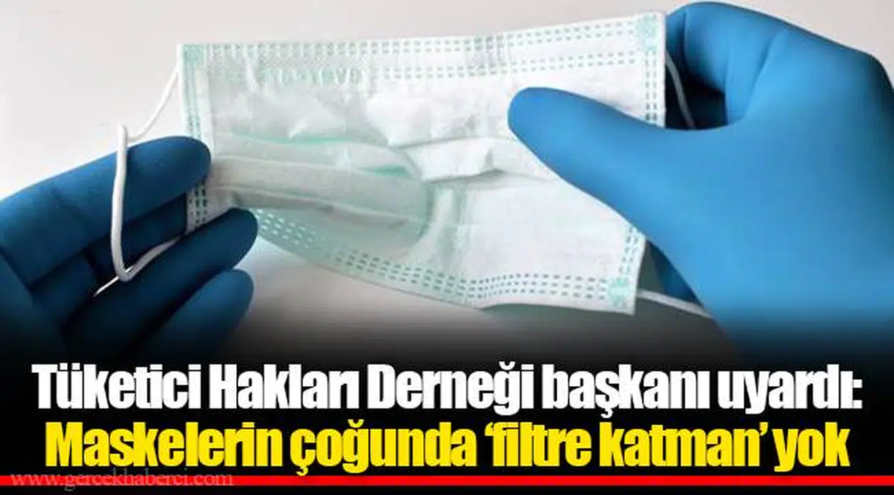 Tüketici Hakları Derneği başkanı uyardı: Maskelerin çoğunda ‘filtre katman’ yok