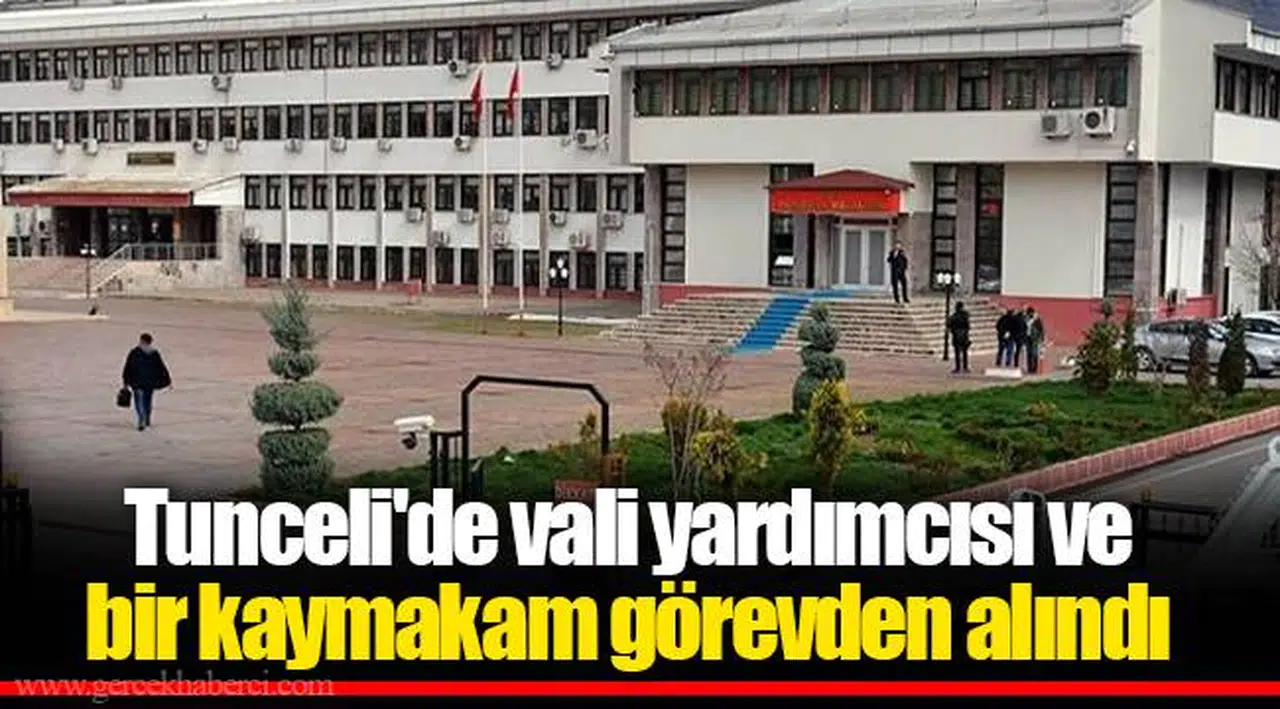 Tunceli'de vali yardımcısı ve bir kaymakam görevden alındı