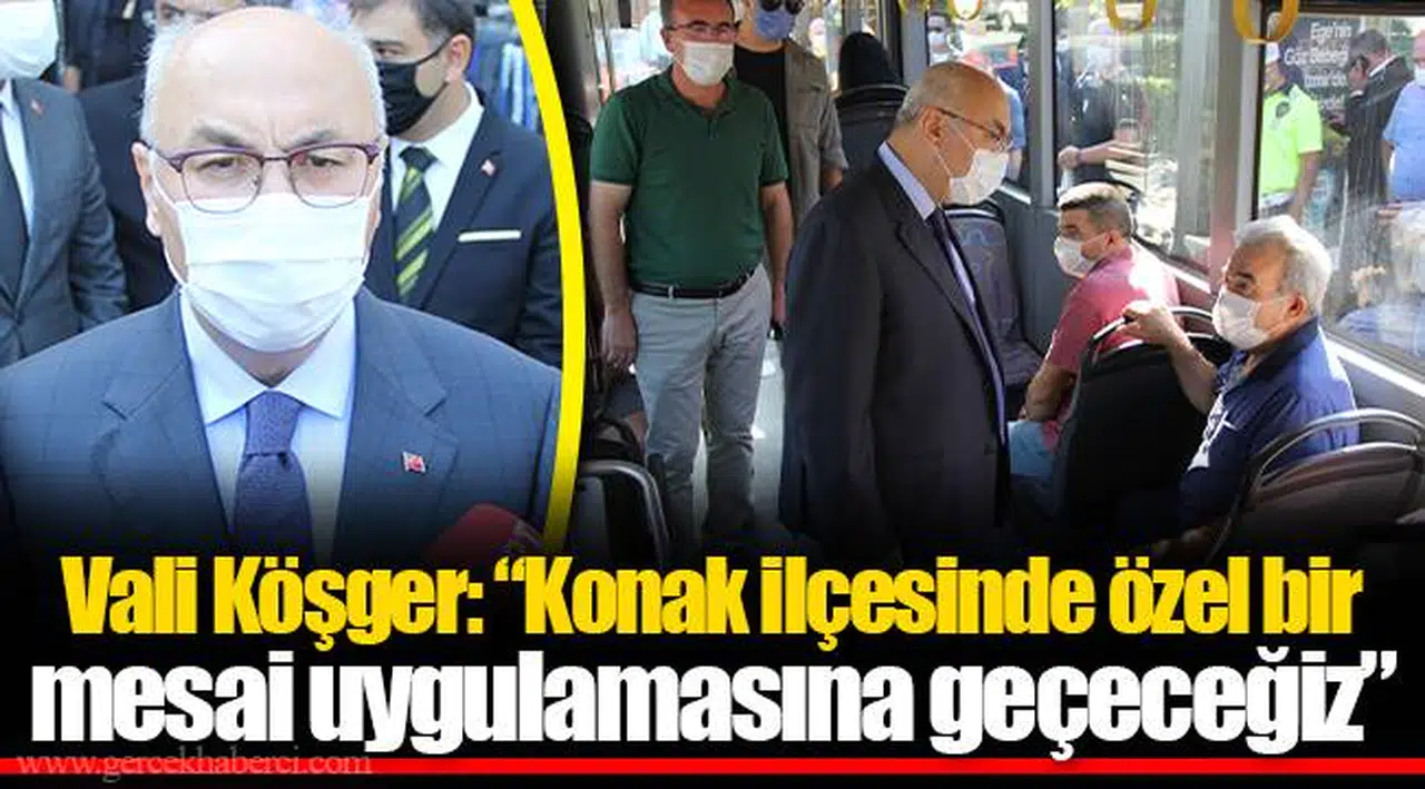 Vali Köşger: “Konak ilçesinde özel bir mesai uygulamasına geçeceğiz”
