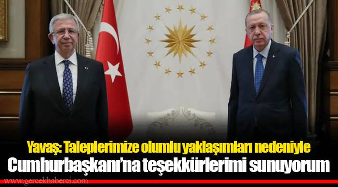 Yavaş: Taleplerimize olumlu yaklaşımları nedeniyle Erdoğan'a teşekkürlerimi sunuyorum