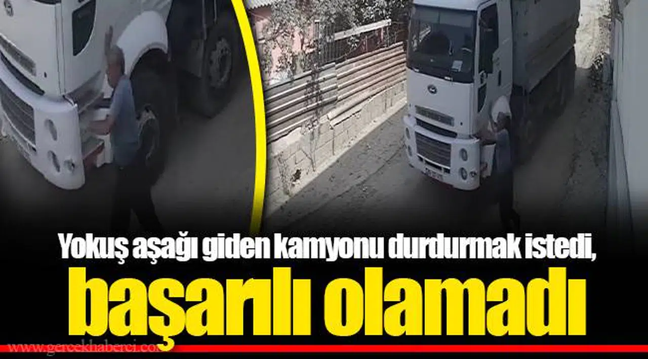 Yokuş aşağı giden kamyonu durdurmak istedi, başarılı olamadı