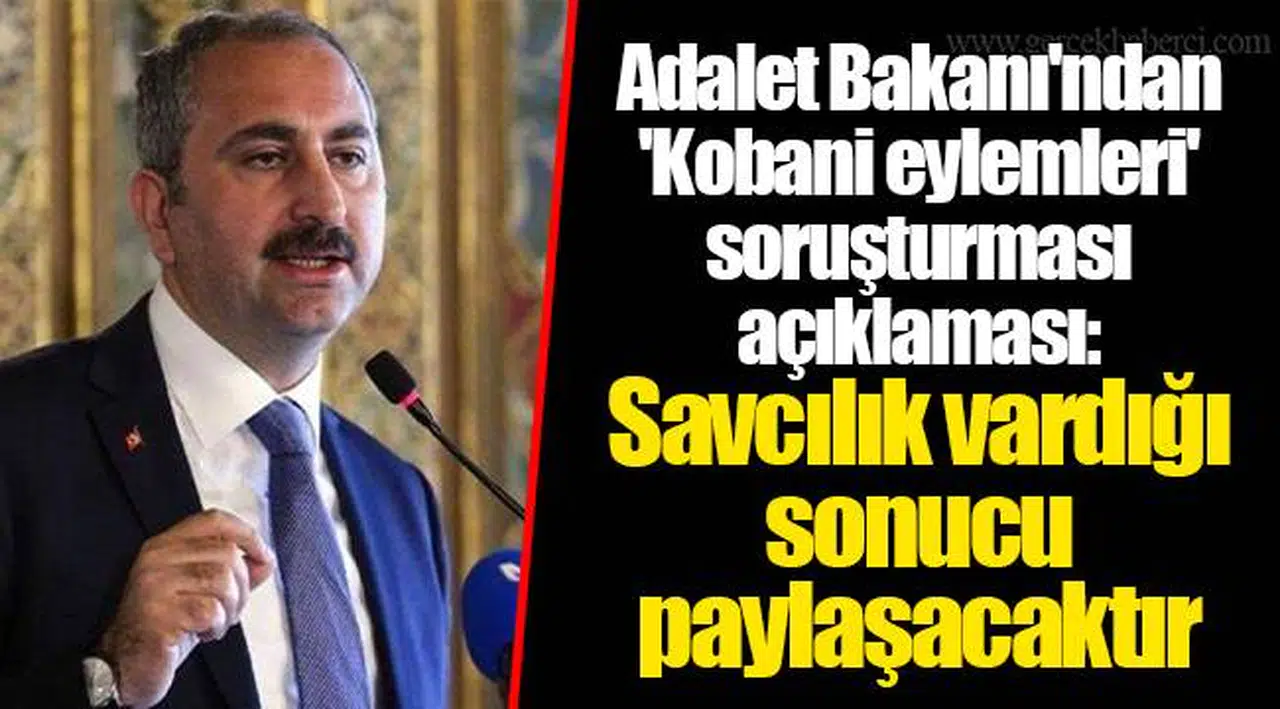 Adalet Bakanı'ndan 'Kobani eylemleri' soruşturması açıklaması: Bu siyasetin bölgeye vermiş olduğu zararı hepimiz biliyoruz, savcılık vardığı sonucu paylaşacaktır