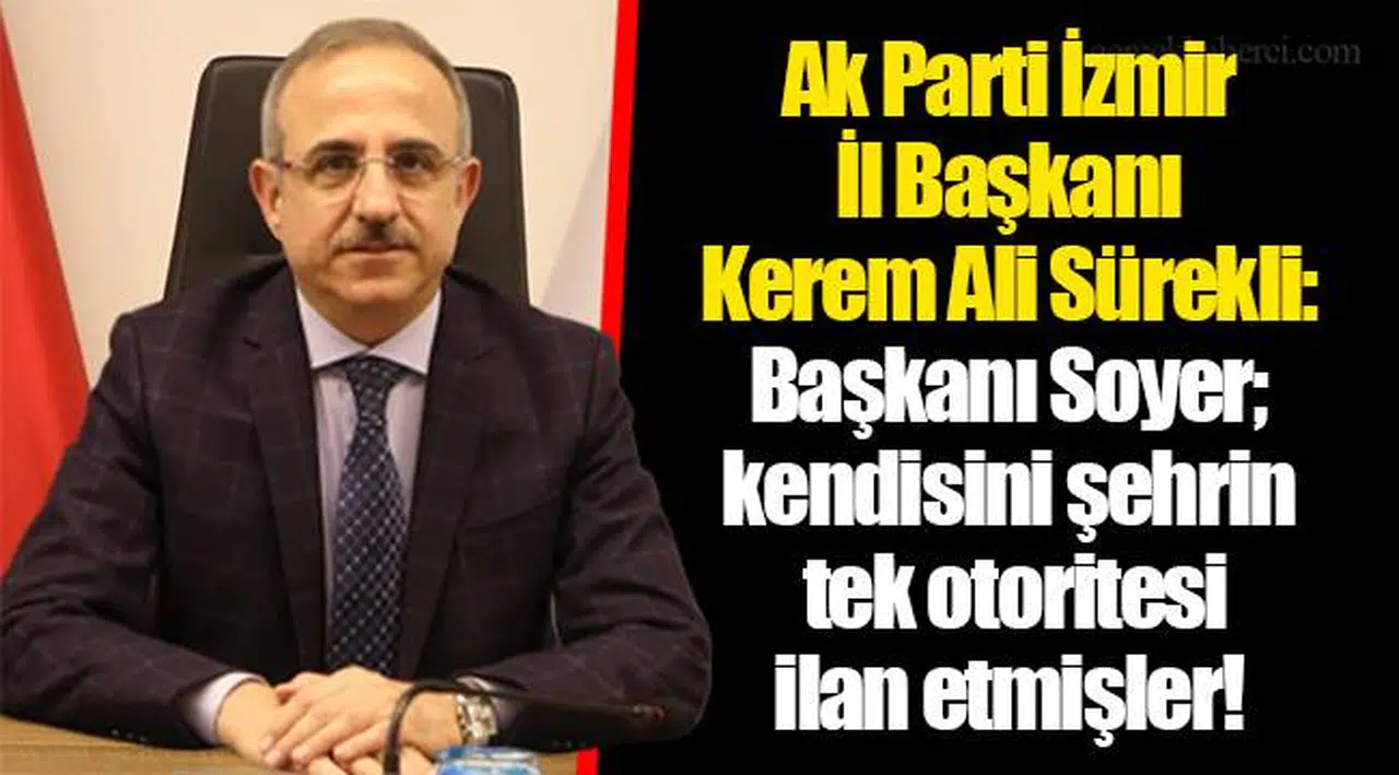 Ak Parti İzmir İl Başkanı Kerem Ali Sürekli:  Başkanı Soyer; kendisini şehrin tek otoritesi ilan etmişler!