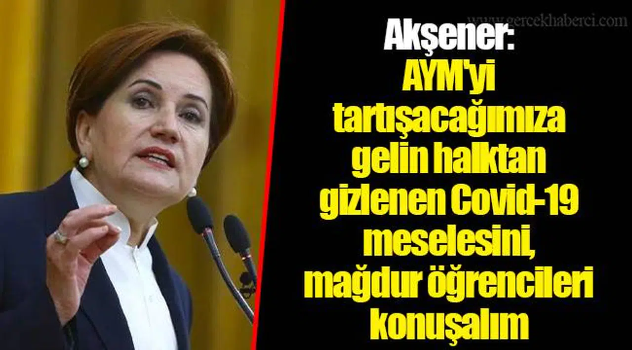 "AYM'yi tartışacağımıza gelin halktan gizlenen Covid-19 meselesini, mağdur öğrencileri konuşalım"