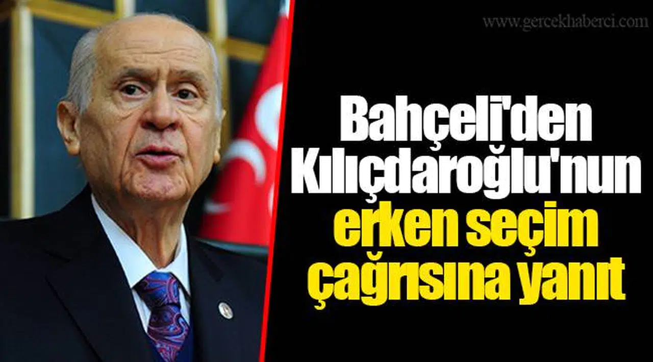 Bahçeli'den Kılıçdaroğlu'nun erken seçim çağrısına yanıt