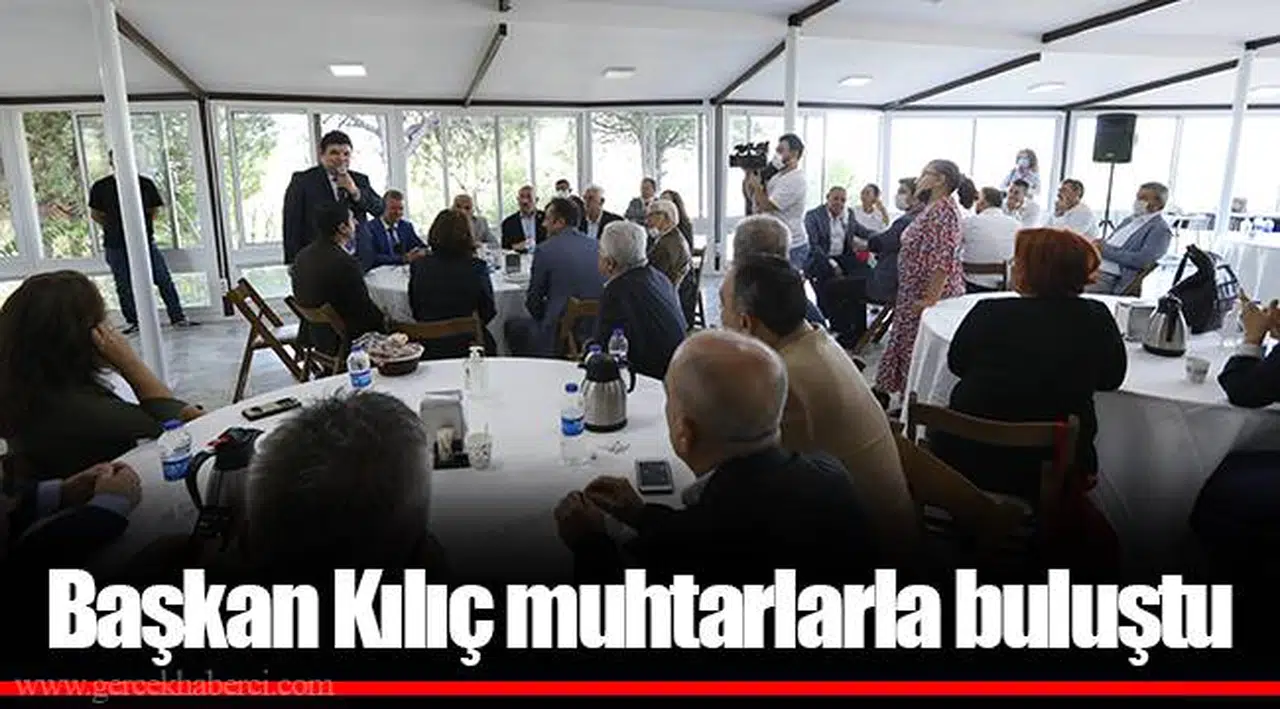 Başkan Kılıç muhtarlarla buluştu 
