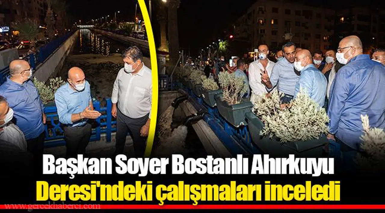 Başkan Soyer Bostanlı Ahırkuyu Deresi'ndeki çalışmaları inceledi  