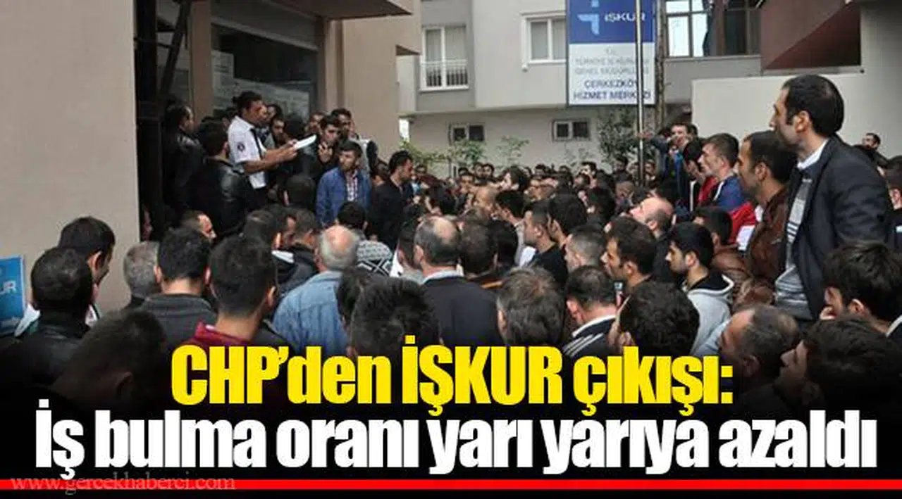 CHP’den İŞKUR çıkışı: İş bulma oranı yarı yarıya azaldı