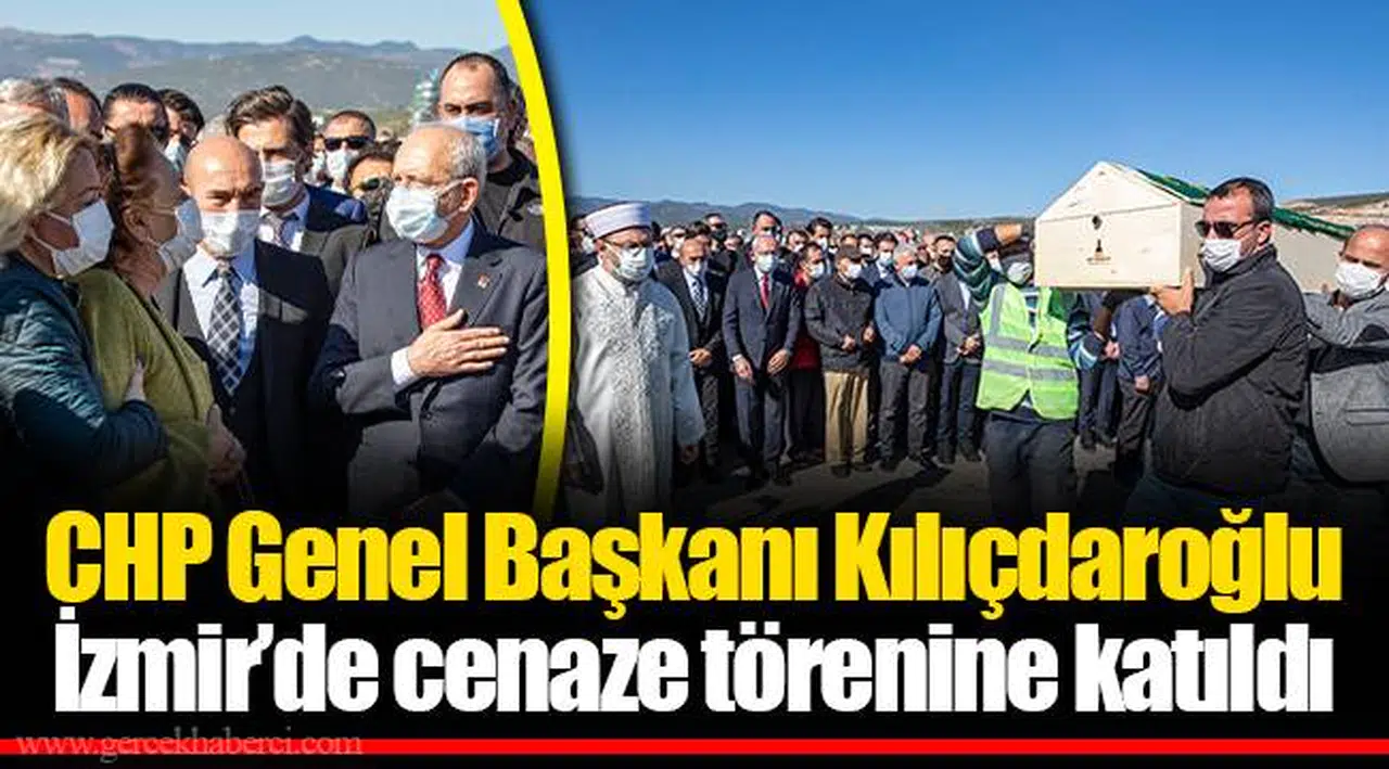 CHP Genel Başkanı Kılıçdaroğlu İzmir’de cenaze törenine katıldı