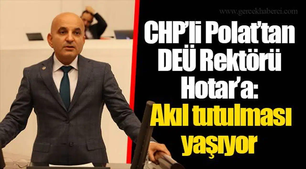 CHP’li Polat’tan DEÜ Rektörü Hotar’a: Akıl tutulması yaşıyor