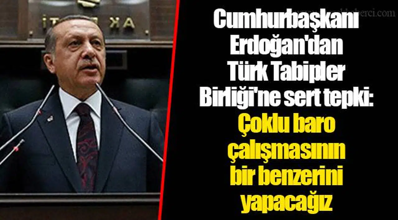 Cumhurbaşkanı Erdoğan'dan Türk Tabipler Birliği'ne sert tepki: Çoklu baro çalışmasının bir benzerini yapacağız