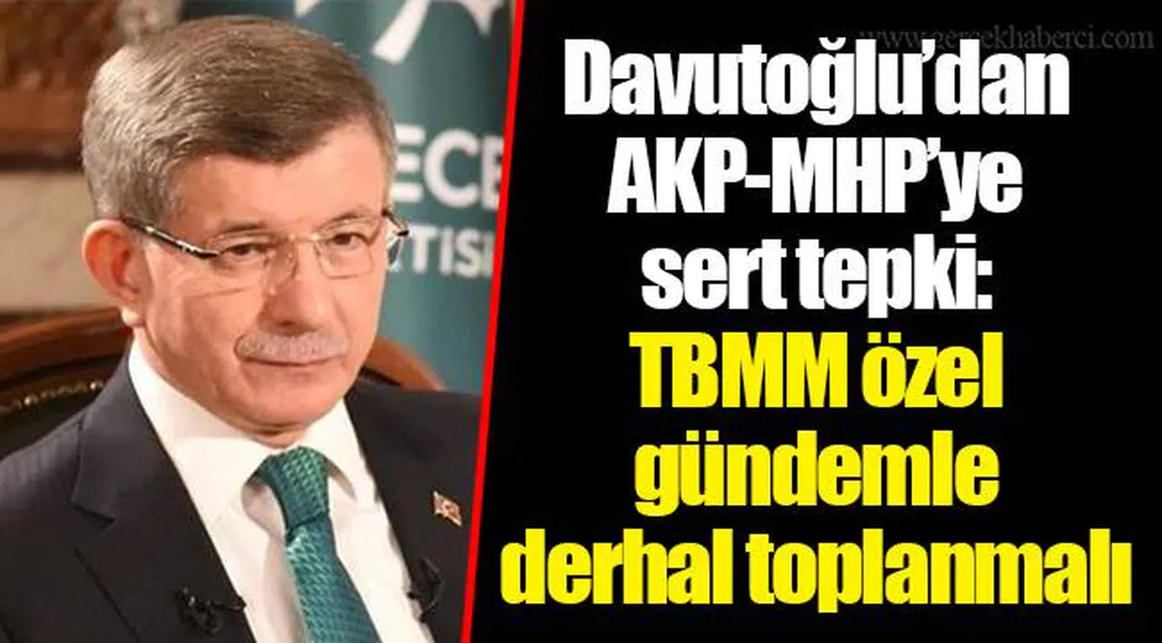 Davutoğlu’dan AKP-MHP’ye sert tepki: TBMM özel gündemle derhal toplanmalı