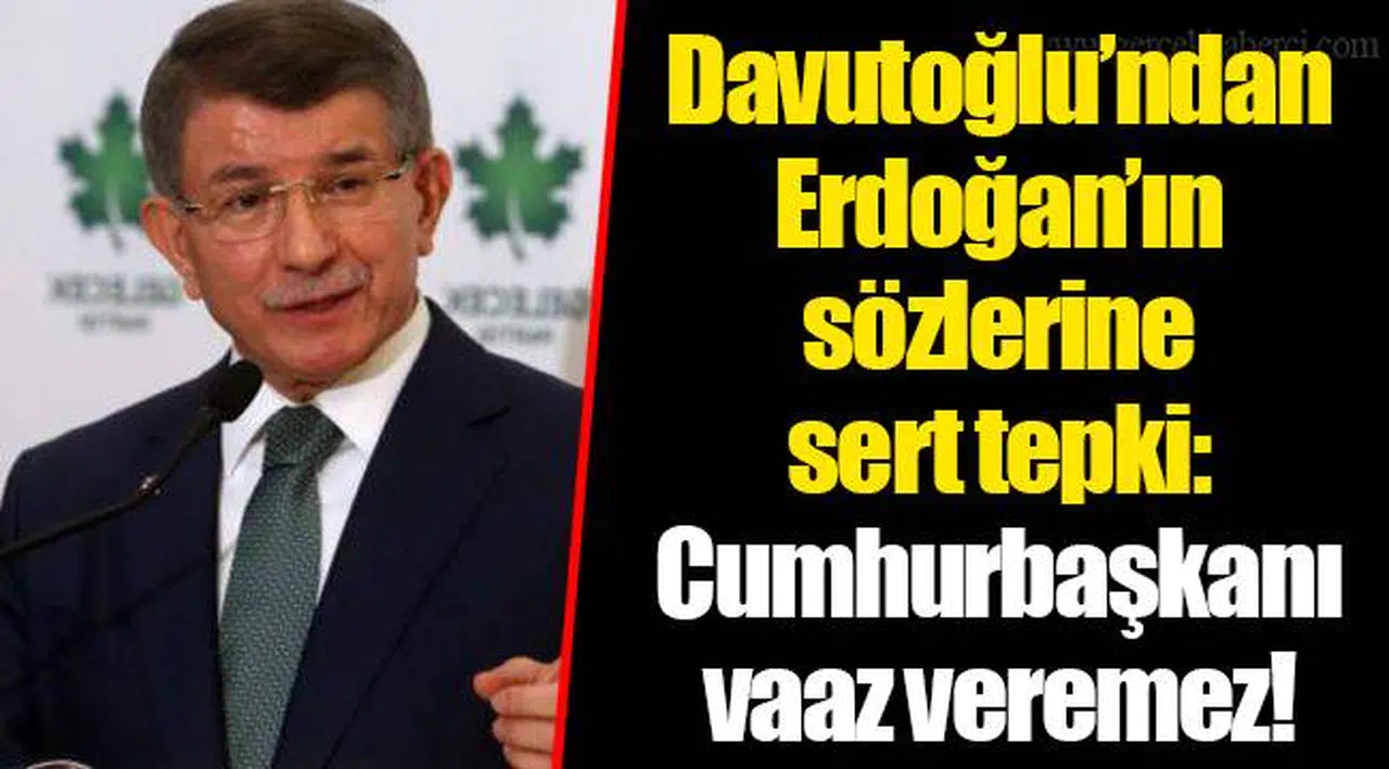 Davutoğlu’ndan Erdoğan’ın sözlerine sert tepki: Cumhurbaşkanı vaaz veremez!
