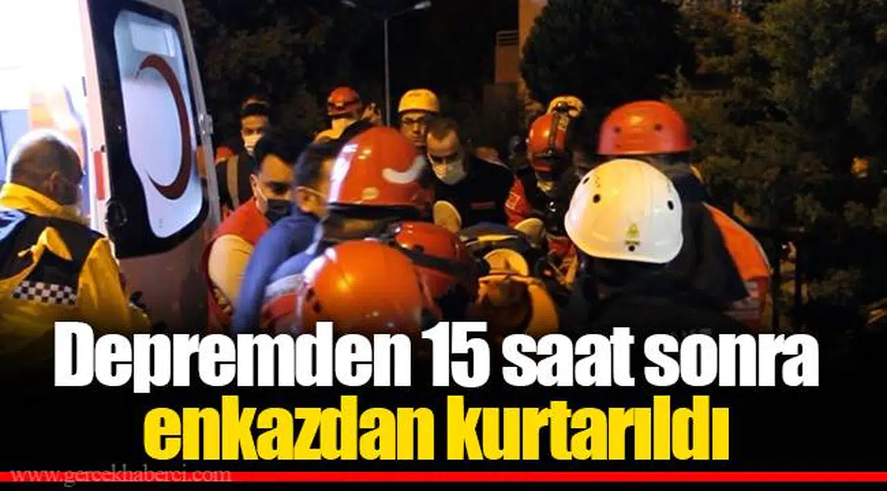 Depremden 15 saat sonra enkazdan kurtarıldı