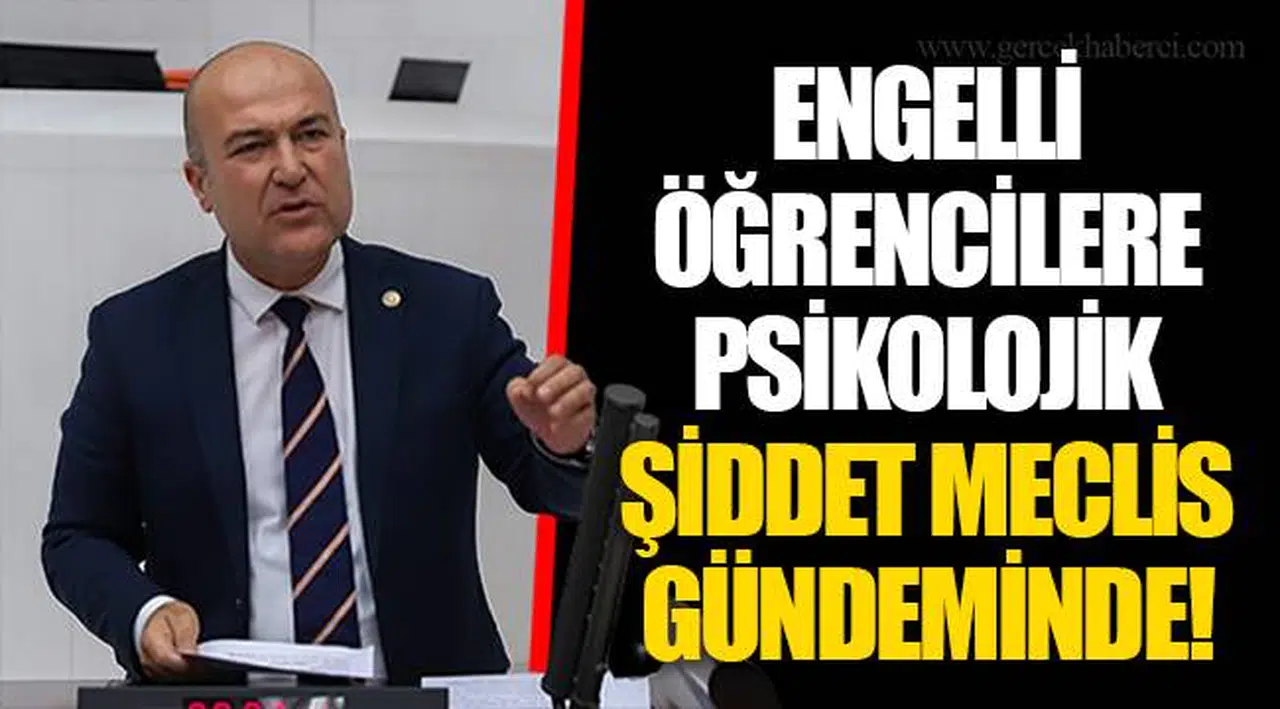 ENGELLİ ÖĞRENCİLERE PSİKOLOJİK ŞİDDET MECLİS GÜNDEMİNDE!