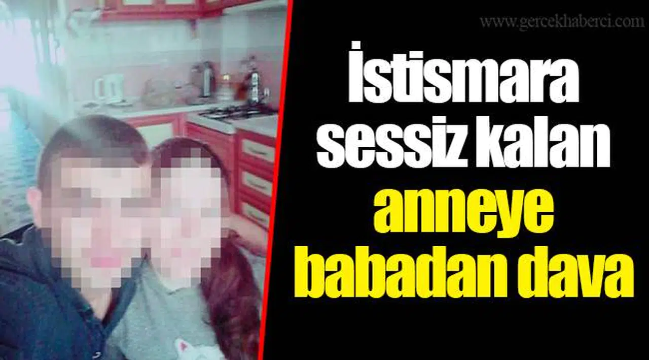 İstismara sessiz kalan anneye babadan dava