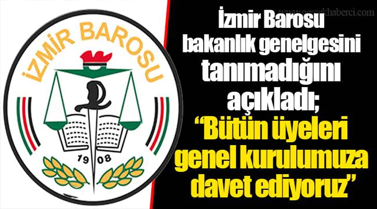 İzmir Barosu bakanlık genelgesini tanımadığını açıkladı; "Bütün üyeleri genel kurulumuza davet ediyoruz"