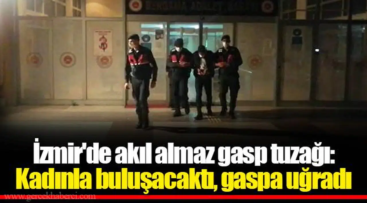 İzmir'de akıl almaz gasp tuzağı: Kadınla buluşacaktı, gaspa uğradı