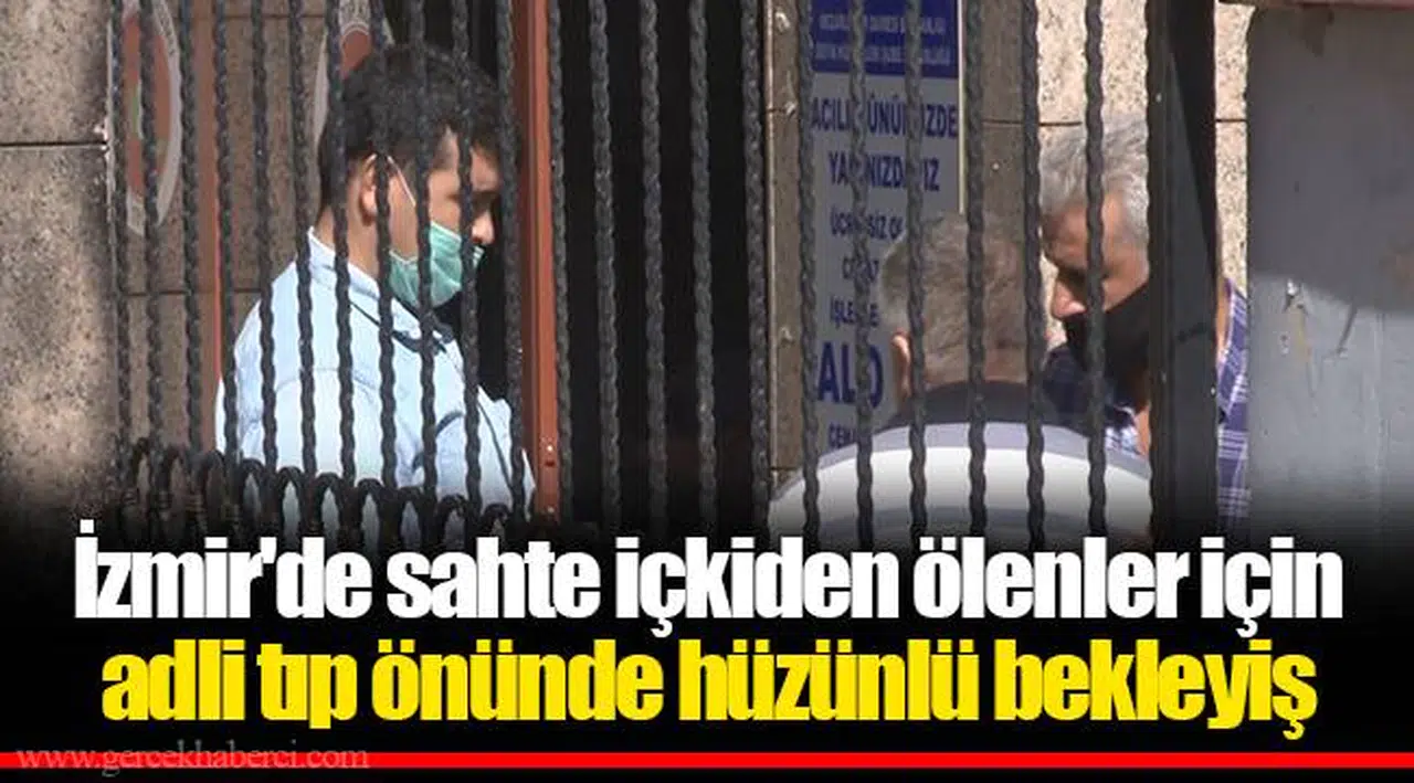 İzmir'de sahte içkiden ölenler için adli tıp önünde hüzünlü bekleyiş