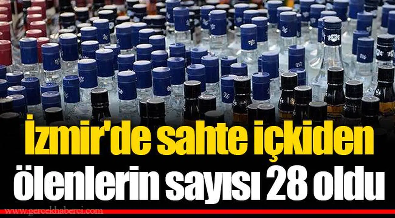 İzmir'de sahte içkiden ölenlerin sayısı 28 oldu