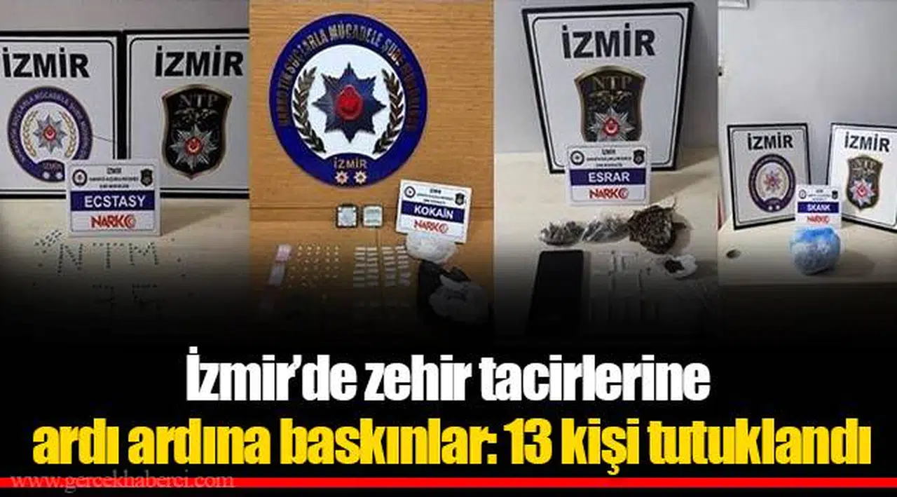 İzmir’de zehir tacirlerine ardı ardına baskınlar: 13 kişi tutuklandı
