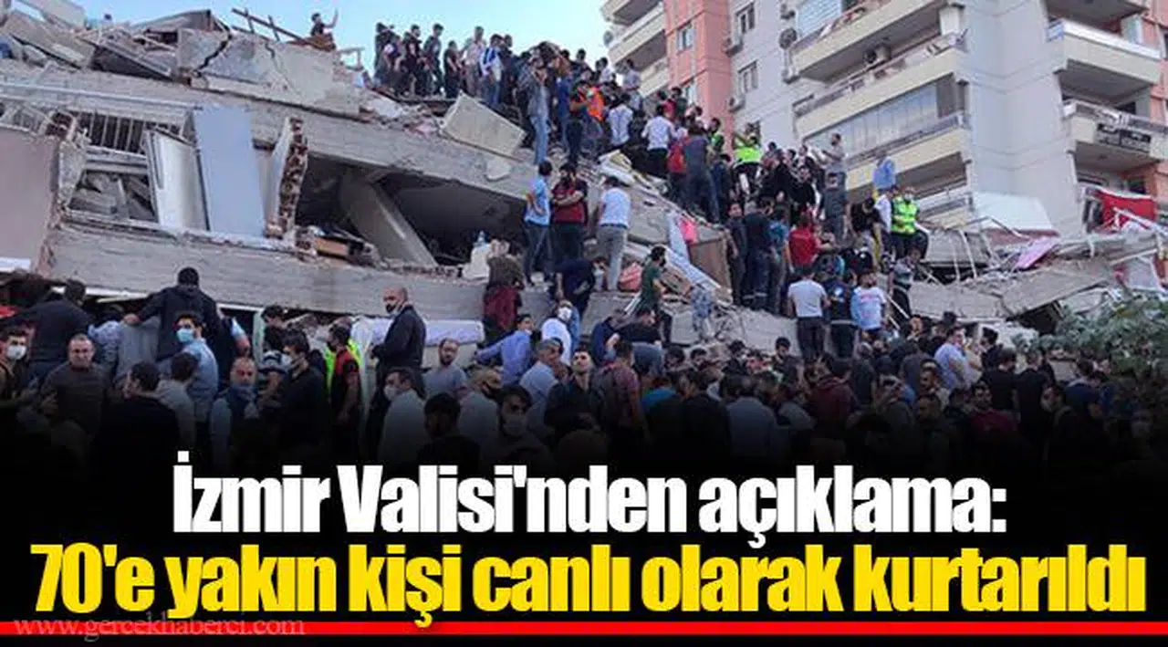 İzmir Valisi'nden açıklama: 70'e yakın kişi canlı olarak kurtarıld