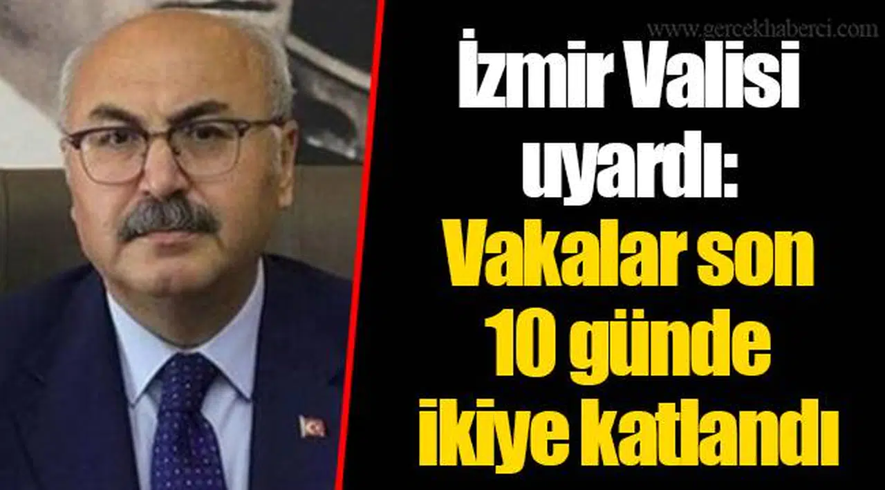 İzmir Valisi uyardı: Vakalar son 10 günde ikiye katlandı