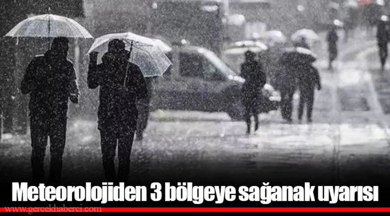 Meteorolojiden 3 bölgeye sağanak uyarısı