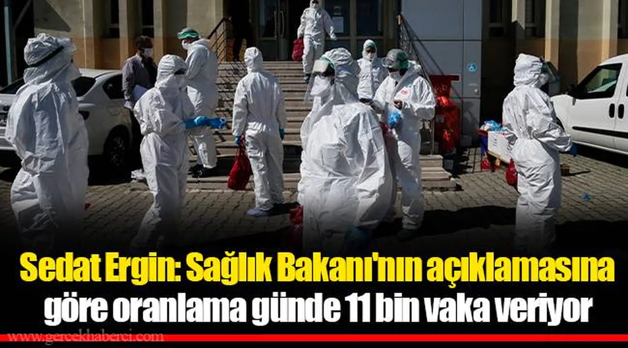 Sedat Ergin: Sağlık Bakanı'nın açıklamasına göre oranlama günde 11 bin vaka veriyor