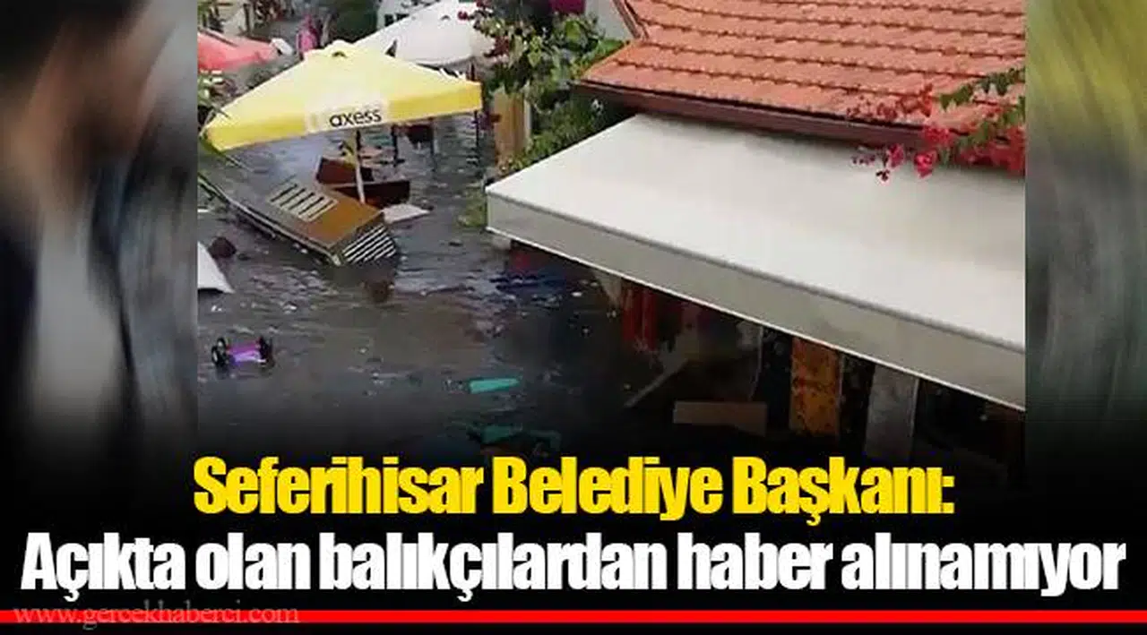 Seferihisar Belediye Başkanı: Açıkta olan balıkçılardan haber alınamıyor