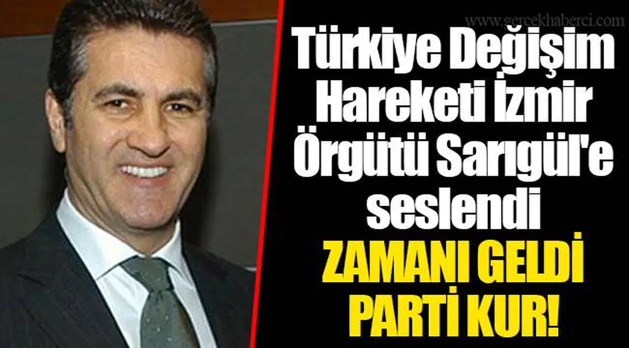 Türkiye Değişim Hareketi İzmir Örgütü Sarıgül'e seslendi: ZAMANI GELDİ PARTİ KUR!