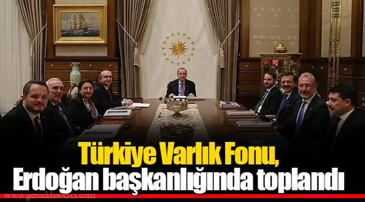 Türkiye Varlık Fonu, Erdoğan başkanlığında toplandı