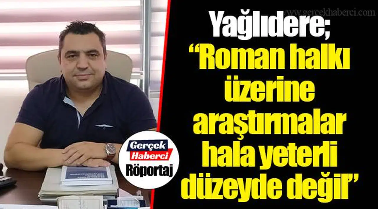 Yağlıdere; “Roman halkı üzerine araştırmalar hala yeterli düzeyde değil”