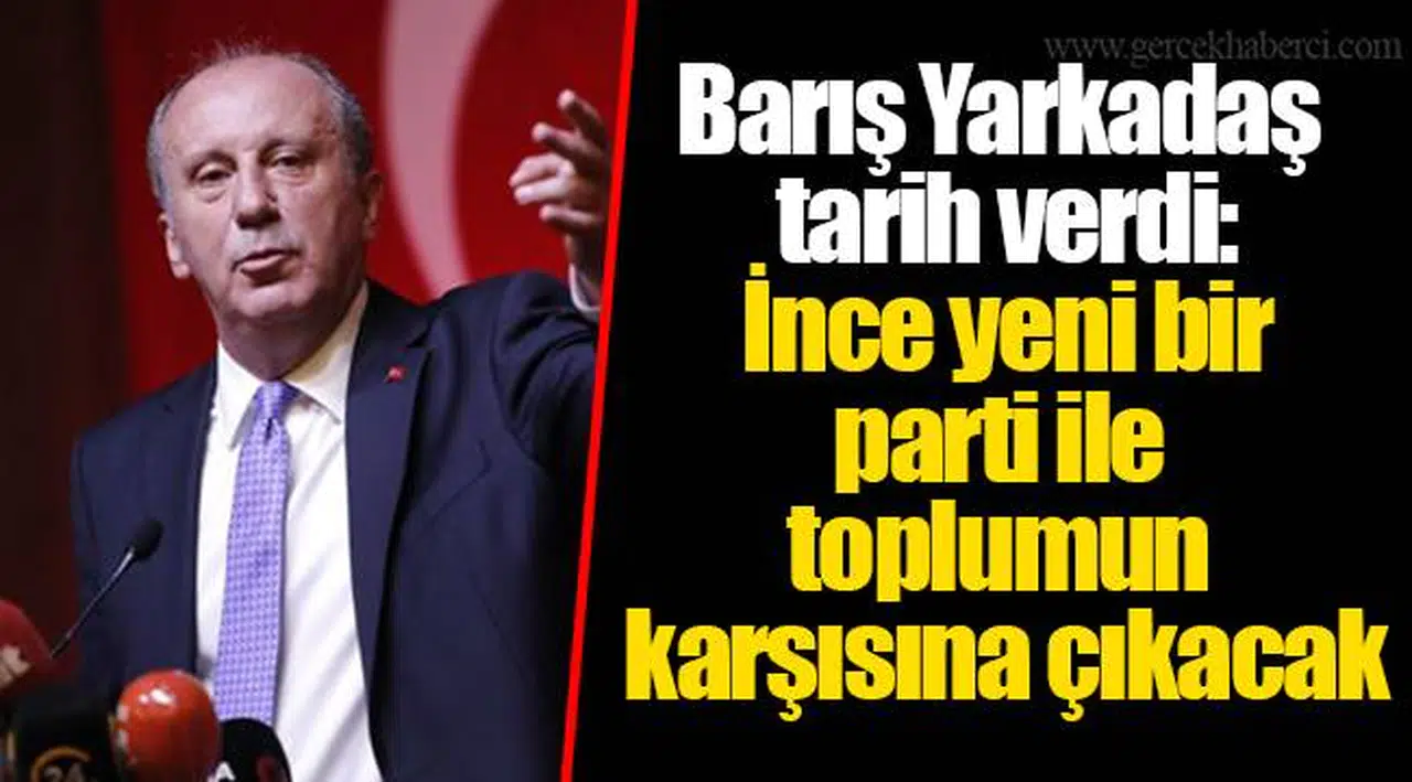 Barış Yarkadaş tarih verdi: İnce yeni bir parti ile toplumun karşısına çıkacak