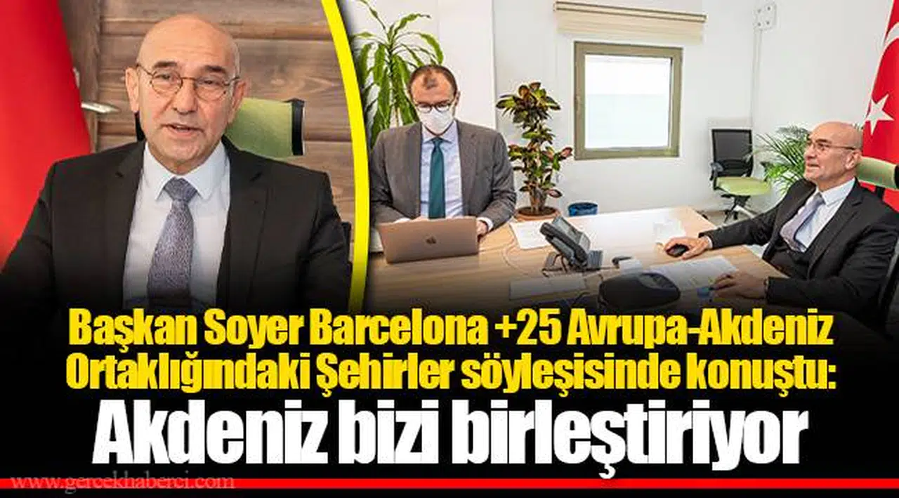 Başkan Soyer Barcelona +25 Avrupa-Akdeniz Ortaklığındaki Şehirler söyleşisinde konuştu: Akdeniz bizi birleştiriyor