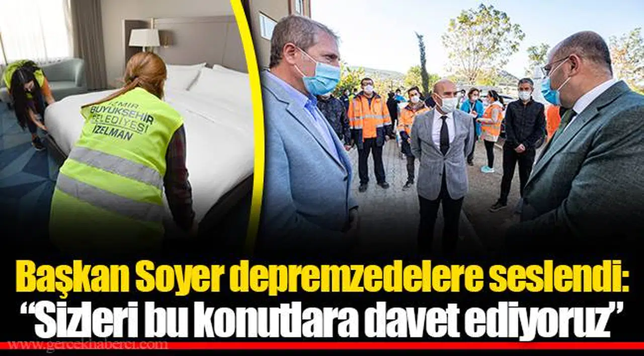 Başkan Soyer depremzedelere seslendi: “Sizleri bu konutlara davet ediyoruz”