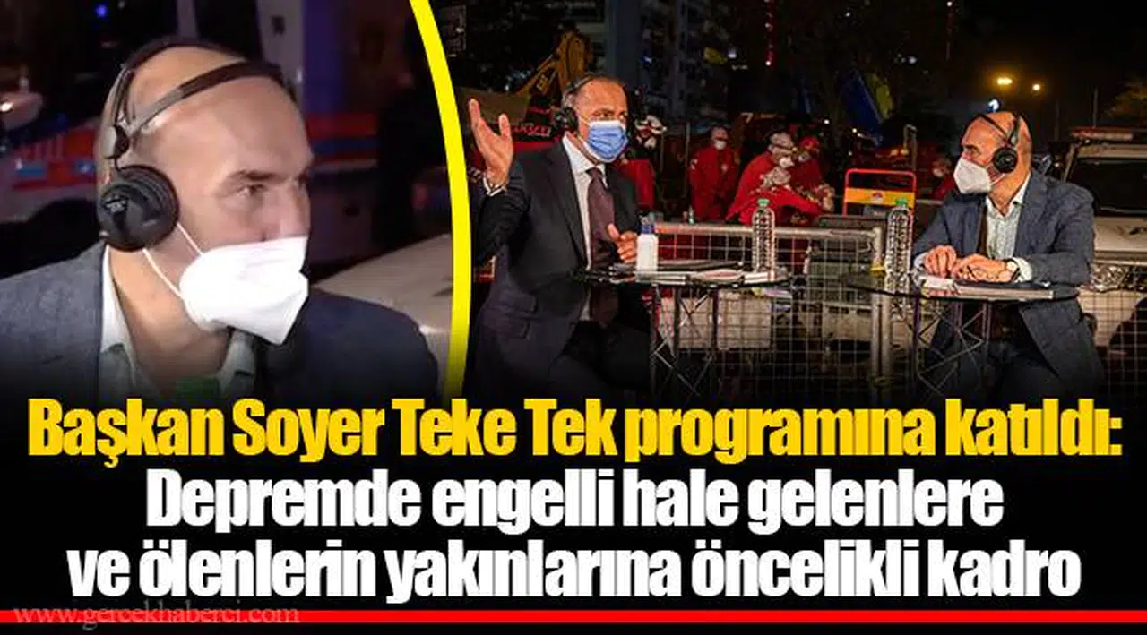 Başkan Soyer Teke Tek programına katıldı: Depremde engelli hale gelenlere ve ölenlerin yakınlarına öncelikli kadro