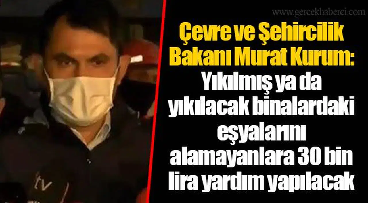 Çevre ve Şehircilik Bakanı Murat Kurum: Yıkılmış ya da yıkılacak binalardaki eşyalarını alamayanlara 30 bin lira yardım yapılacak