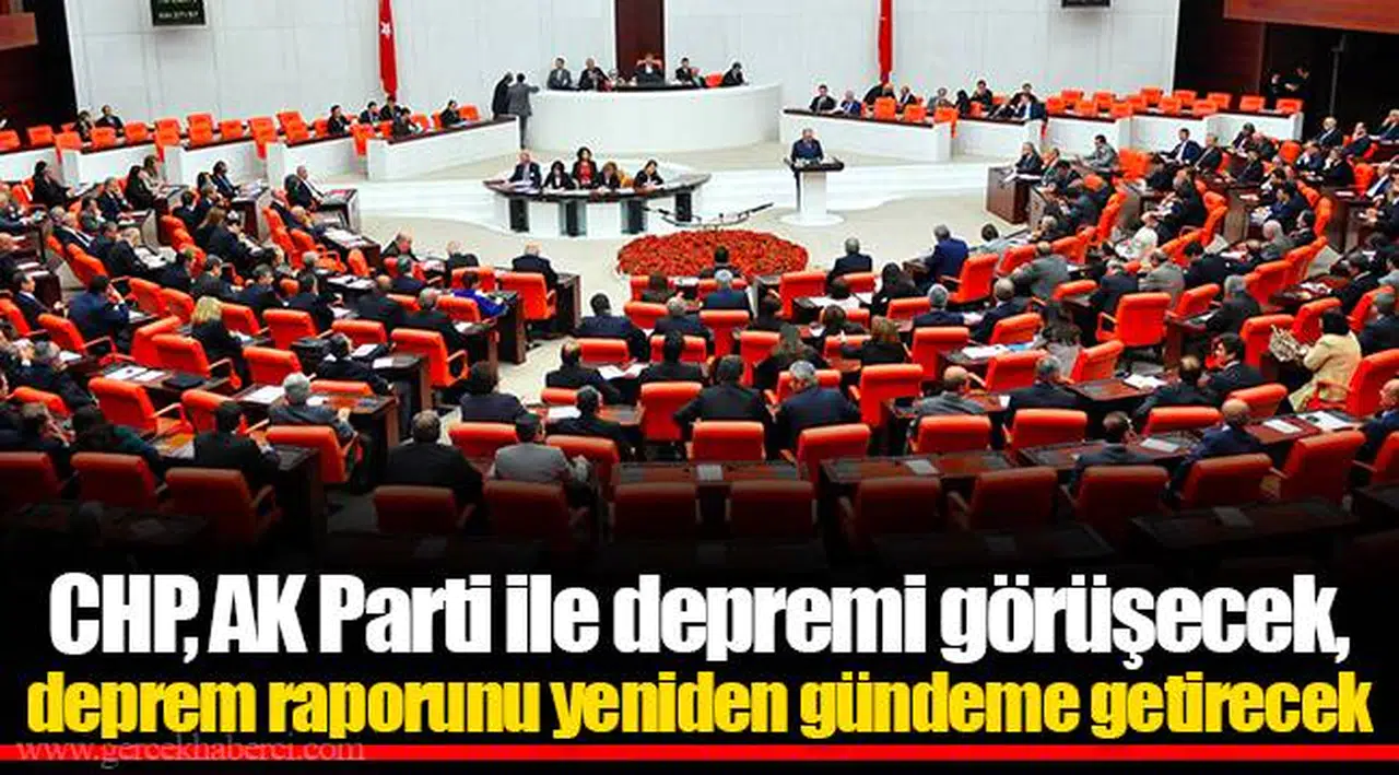 CHP, AK Parti ile depremi görüşecek, deprem raporunu yeniden gündeme getirecek